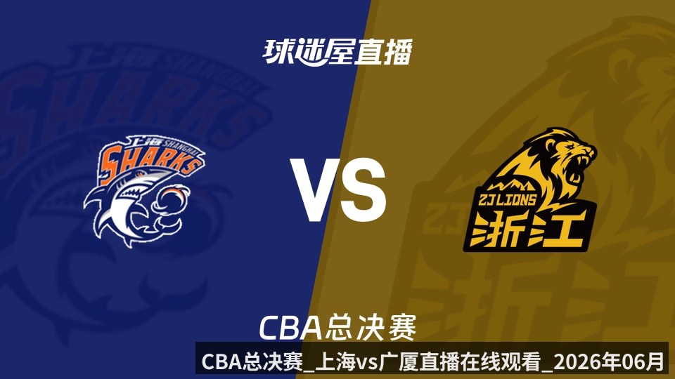 CBA总决赛_上海vs广厦直播在线观看_2026年06月05日_（KAIYUN）